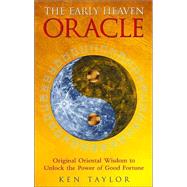 The Early Heaven Oracle; Original Oriental Wisdom to Unlock the Power of Good Fortune