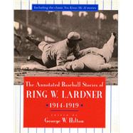 The Annotated Baseball Stories of Ring W. Lardner 1914-1919