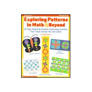 Exploring Patterns in Math and Beyond : 30 Easy, Playful and Creative Patterning Activities That Teach Across the Curriculum