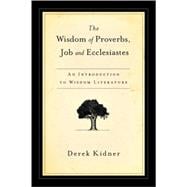 The Wisdom of Proverbs, Job and Ecclesiastes: An Introduction to Wisdom Literature