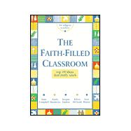 The Faith-Filled Classroom: Top 10 Ideas That Really Work