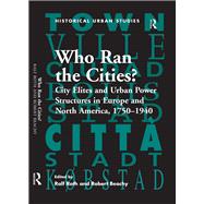 Who Ran the Cities?: City Elites and Urban Power Structures in Europe and North America, 1750û1940
