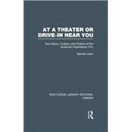 At a Theater or Drive-in Near You: The History, Culture, and Politics of the American Exploitation Film