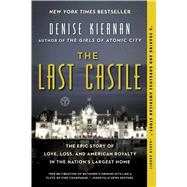 The Last Castle The Epic Story of Love, Loss, and American Royalty in the Nation's Largest Home