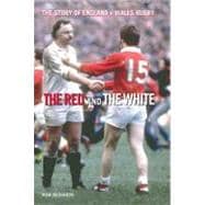 The Red and the White: A History of England V Wales Rugby