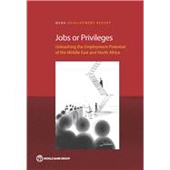 Jobs or Privileges Unleashing the Employment Potential of the Middle East and North Africa