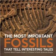 The Most Important Fossils That Tell Interesting Tales | Curious About Fossils Grade 5 | Children's Earth Sciences Books