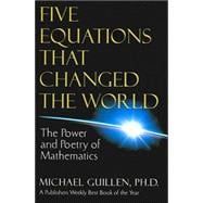 Five Equations That Changed the World : The Power and Poetry of Mathematics