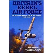 Britain's Rebel Air Force: The War from the Air in Rhodesia, 1965-1980