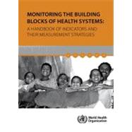 Monitoring the Building Blocks of Health Systems: A Handbook of Indicators and Their Measurement Strategies