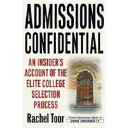Admissions Confidential An Insider's Account of the Elite College Selection Process