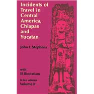 Incidents of Travel in Central America, Chiapas, and Yucatan, Vol. 2