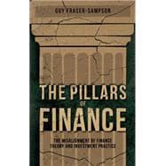 The Pillars of Finance The Misalignment of Finance Theory and Investment Practice