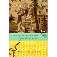Sweetness and Light : The Mysterious History of the Honeybee