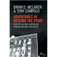 Adventures in Missing the Point : How the Culture-Controlled Church Neutered the Gospel