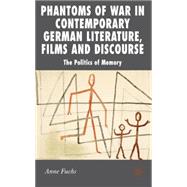 Phantoms of War in Contemporary German Literature, Films and Discourse The Politics of Memory