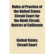 Rules of Practice of the United States Circuit Court for the Ninth Circuit, District of California