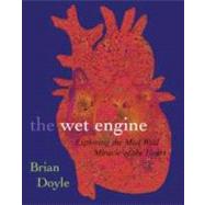 The Wet Engine: Exploring the Mad Wild Miracle of the Heart