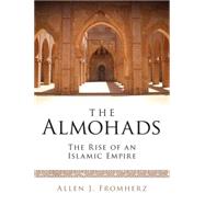 The Almohads The Rise of an Islamic Empire