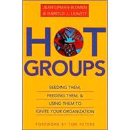 Hot Groups Seeding Them, Feeding Them, and Using Them to Ignite Your Organization