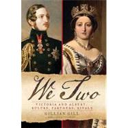 We Two : Victoria and Albert: Rulers, Partners, Rivals