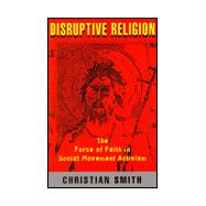 Disruptive Religion: The Force of Faith in Social Movement Activism