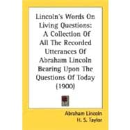 Lincoln's Words on Living Questions : A Collection of All the Recorded Utterances of Abraham Lincoln Bearing upon the Questions of Today (1900)