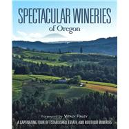 Spectacular Wineries of Oregon A Captivating Tour of Established, Estate, and Boutique Wineries