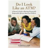 Do I Look Like an ATM? A Parent's Guide to Raising Financially Responsible African American Children