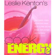 Leslie Kenton's Cook Energy: Lean Feasts, Vitality Secrets and Power Foods to Help You Live Longer, Look Younger, Feel Better