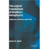 The Logical Foundations of Bradley's Metaphysics: Judgment, Inference, and Truth