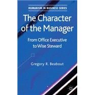 The Character of the Manager From Office Executive to Wise Steward