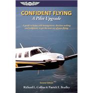 Confident Flying: A Pilot Upgrade A guide to better risk management, decision making and judgement, to get the most out of your flying.