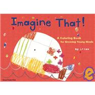Imagine That! A Coloring Book for Growing Young Minds