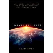 Universal Life An Inside Look Behind the Race to Discover Life Beyond Earth