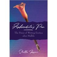 Aphrodite's Pen The Power of Writing Erotica after Midlife