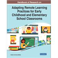 Handbook of Research on Adapting Remote Learning Practices for Early Childhood and Elementary School Classrooms