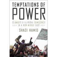 Temptations of Power Islamists and Illiberal Democracy in a New Middle East