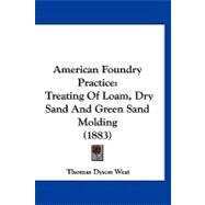 American Foundry Practice : Treating of Loam, Dry Sand and Green Sand Molding (1883)