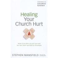 Healing Your Church Hurt: What to Do When You Still Love God but Have Been Wounded by His People