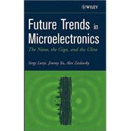 Future Trends in Microelectronics : The Nano, the Giga, and the Ultra