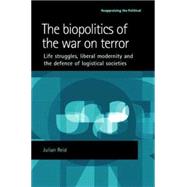 The Biopolitics of the War on Terror Life Struggles, Liberal Modernity and the Defence of Logistical Societies