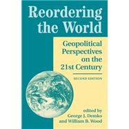 Reordering The World: Geopolitical Perspectives On The 21st Century
