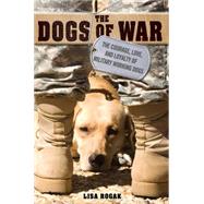 The Dogs of War The Courage, Love, and Loyalty of Military Working Dogs