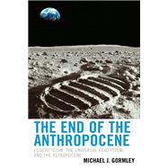 The End of the Anthropocene Ecocriticism, the Universal Ecosystem, and the Astropocene