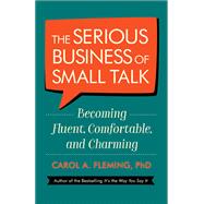 The Serious Business of Small Talk Becoming Fluent, Comfortable, and Charming