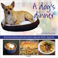 Dog's Dinner: Practical, Healthy and Nutritious Recipes for Real Dog Food