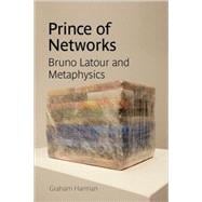 Prince of Networks : Bruno Latour and Metaphysics