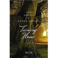 Turning Home : God, Ghosts and Human Destiny