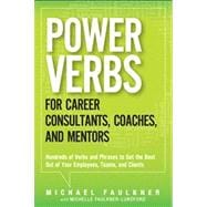 Power Verbs for Career Consultants, Coaches, and Mentors Hundreds of Verbs and Phrases to Get the Best Out of Your Employees, Teams, and Clients